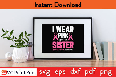 I Wear Pink For My Sister Breast Cancer Awareness SVG PNG Cricut Silhouette Cut File SVG SVG Print File 