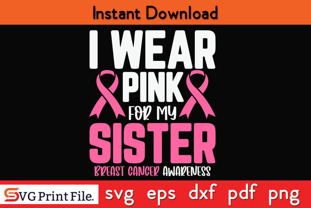 I Wear Pink For My Sister Breast Cancer Awareness SVG PNG Cricut Silhouette Cut File SVG SVG Print File 