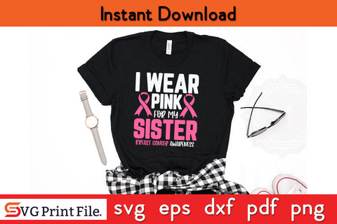 I Wear Pink For My Sister Breast Cancer Awareness SVG PNG Cricut Silhouette Cut File SVG SVG Print File 