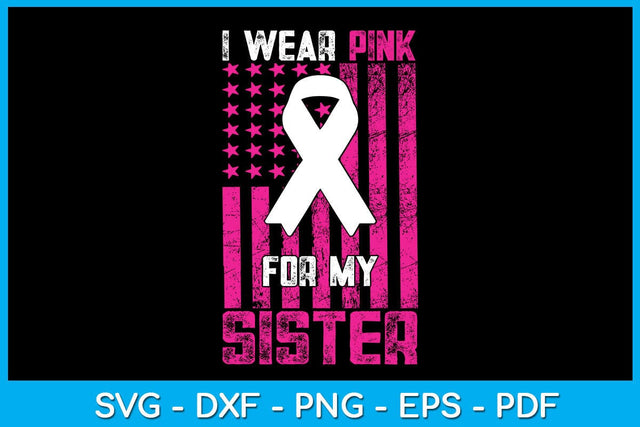 I Wear Pink For My Sister With USA Flag Breast Cancer Awareness SVG PNG PDF Cut File SVG Creativedesigntee 