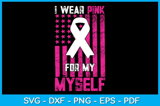 I Wear Pink For Myself With USA Flag Breast Cancer Awareness SVG PNG PDF Cut File SVG Creativedesigntee 
