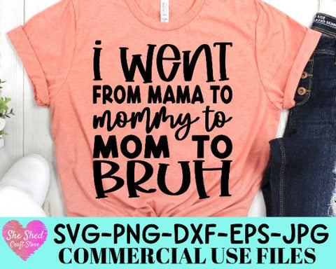 I Went from Mama to Mommy to Mom to Bruh Cut File - Funny Mom SVG SVG She Shed Craft Store 