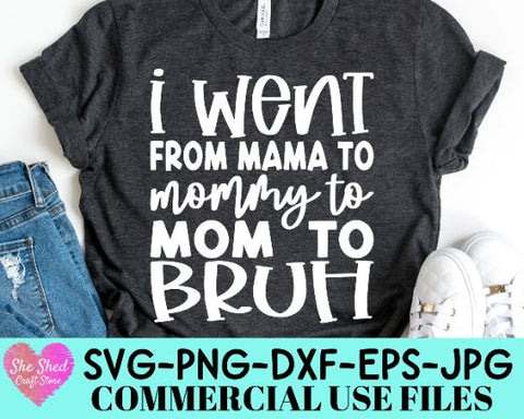 I Went from Mama to Mommy to Mom to Bruh Cut File - Funny Mom SVG SVG She Shed Craft Store 