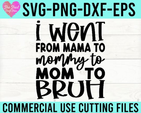 I Went from Mama to Mommy to Mom to Bruh Cut File - Funny Mom SVG SVG She Shed Craft Store 