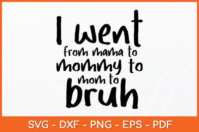 I Went From Mama To Mommy To Mom To Bruh Mama Svg Design SVG artprintfile 