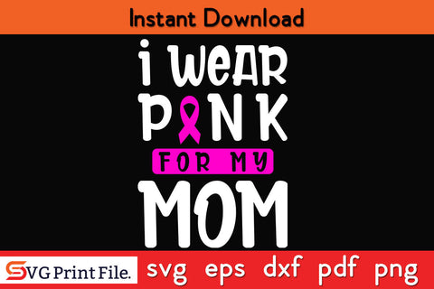 I Were Pink For My Mom Breast Cancer Awareness SVG PNG Cricut Silhouette Cut File SVG SVG Print File 