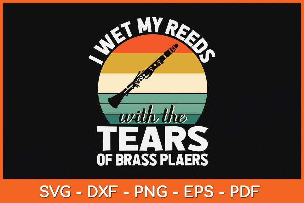 I Wet My Reeds With The Tears Of Brass Players Svg Cutting File - So Fontsy