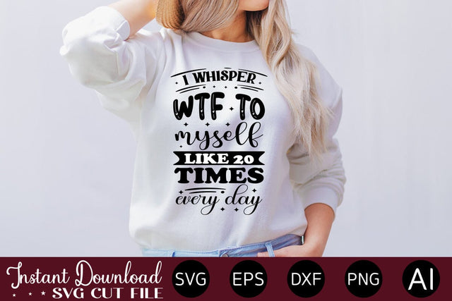 I Whisper Wtf To Myself Like 20 Times Every Day svg SVG designmaster24 