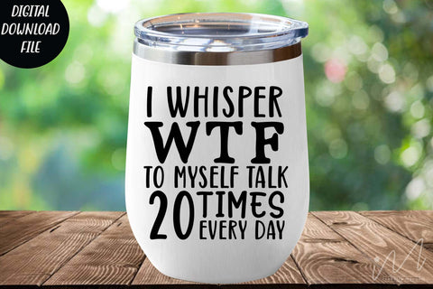 I whisper wtf to myself talk 20 times every day svg, Sarcastic t shirt svg, Funny quotes svg, Sarcasm Svg, Funny Quote svg, Sassy Svg, Sarcastic cricut SVG Isabella Machell 