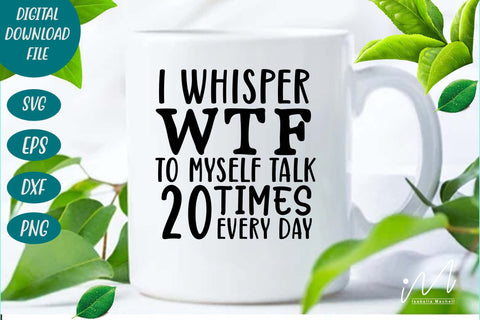 I whisper wtf to myself talk 20 times every day svg, Sarcastic t shirt svg, Funny quotes svg, Sarcasm Svg, Funny Quote svg, Sassy Svg, Sarcastic cricut SVG Isabella Machell 