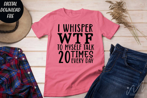 I whisper wtf to myself talk 20 times every day svg, Sarcastic t shirt svg, Funny quotes svg, Sarcasm Svg, Funny Quote svg, Sassy Svg, Sarcastic cricut SVG Isabella Machell 