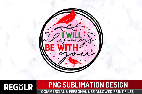 I will always be with you Sublimation PNG, Sublimation Christmas Cardinal Design Sublimation Regulrcrative 