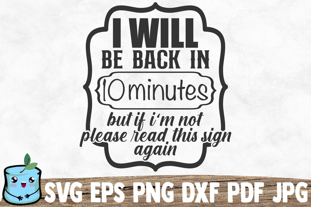 I Will Be Back In 10 Minutes But If I'm Not Please Read This Sign Again ...