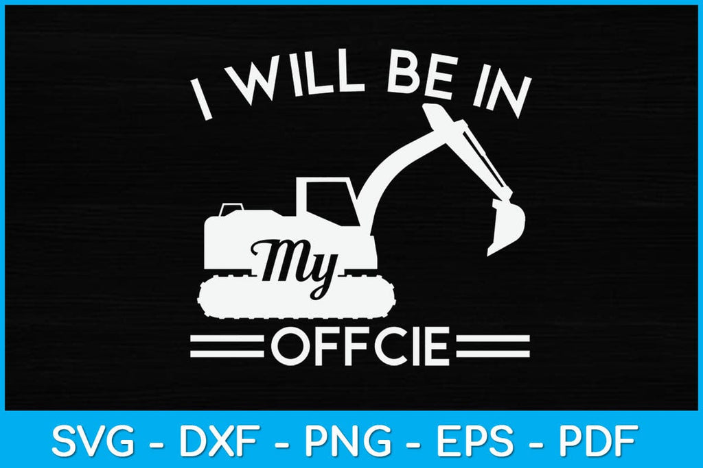 I Will Be In My Office Heavy Equipment Operator Svg Design - So Fontsy