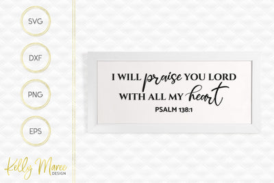 I Will Praise You Lord With All My Heart - Psalm 138:1 Kelly Maree Design 
