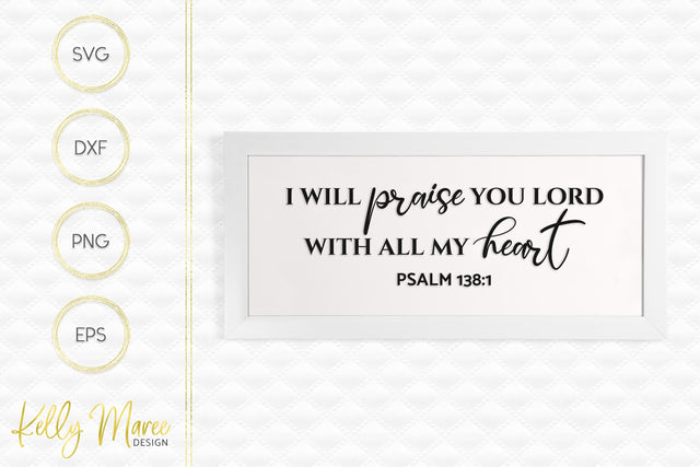 I Will Praise You Lord With All My Heart - Psalm 138:1 Kelly Maree Design 