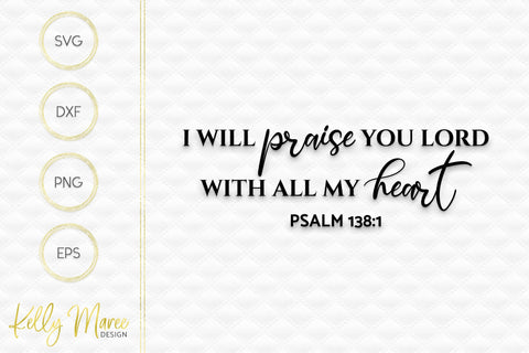 I Will Praise You Lord With All My Heart - Psalm 138:1 Kelly Maree Design 