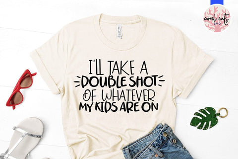 I will take a double shot of whatever my kids are on – Mother SVG EPS DXF PNG Cutting Files SVG CoralCutsSVG 