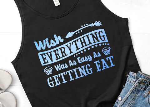 I Wish Everything Was As Easy As Getting Fat Funny SVG Design | So Fontsy SVG Crafting After Dark 