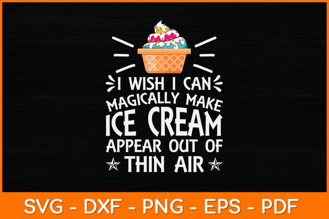 I Wish I Can Magically Make Ice Cream Appear Out Of Thin Air Svg Design SVG artprintfile 