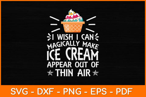 I Wish I Can Magically Make Ice Cream Appear Out Of Thin Air Svg Design SVG artprintfile 