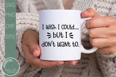 I Wish I Could But I Don't Want To-Sarcastic Svg SVG Linden Valley Designs 