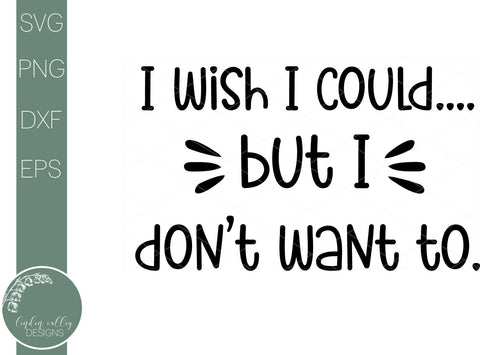 I Wish I Could But I Don't Want To-Sarcastic Svg SVG Linden Valley Designs 
