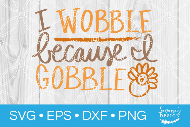 I Wobble Because I Gobble SVG SavanasDesign 