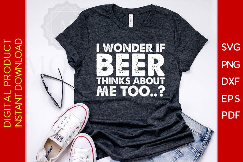 I Wonder If Beer Thinks About Me Too Beer SVG PNG PDF Cut File - So Fontsy