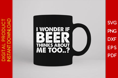 I Wonder If Beer Thinks About Me Too Beer SVG PNG PDF Cut File SVG Creativedesigntee 