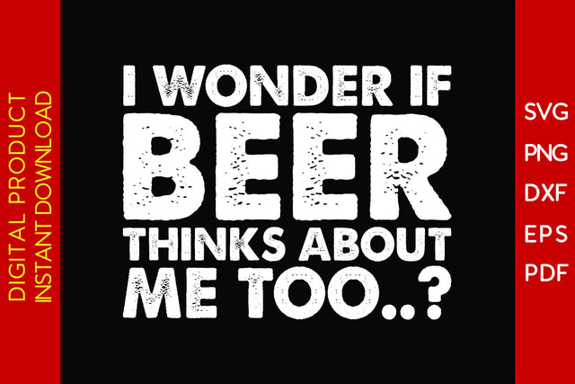 I Wonder If Beer Thinks About Me Too Beer SVG PNG PDF Cut File SVG Creativedesigntee 