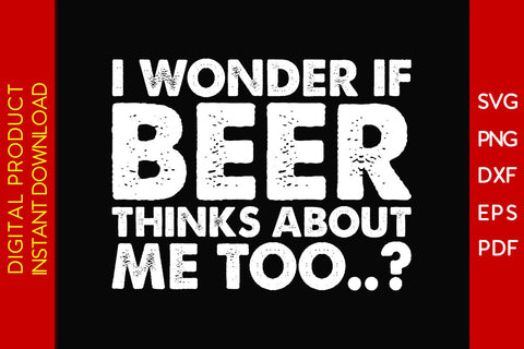 I Wonder If Beer Thinks About Me Too Beer SVG PNG PDF Cut File SVG Creativedesigntee 