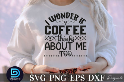 I wonder if coffee thinks about me too, Coffee SVG Design SVG DESIGNISTIC 