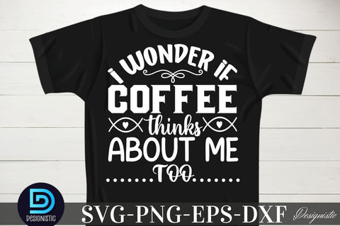 I wonder if coffee thinks about me too, Coffee SVG Design SVG DESIGNISTIC 
