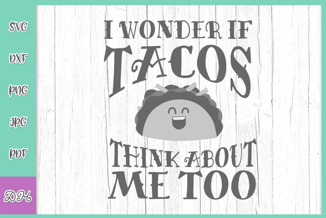 I Wonder if tacos Think About Me Too Funny Mexican Fast Food Saying Fiesta Quote Sign SVG DXF PNG PDF JPG SVG Digitals by Hanna 