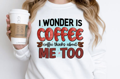 I wonder is coffee thinks about me too Sublimation PNG Sublimation Regulrcrative 