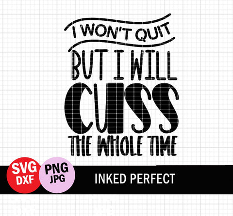 I Won't Quit But I Will Cuss The Whole Time SVG Inked Perfect 