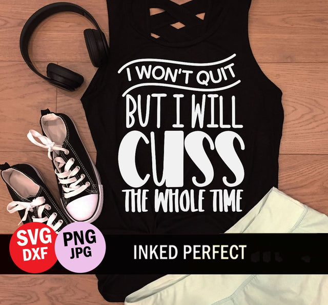 I Won't Quit But I Will Cuss The Whole Time SVG Inked Perfect 