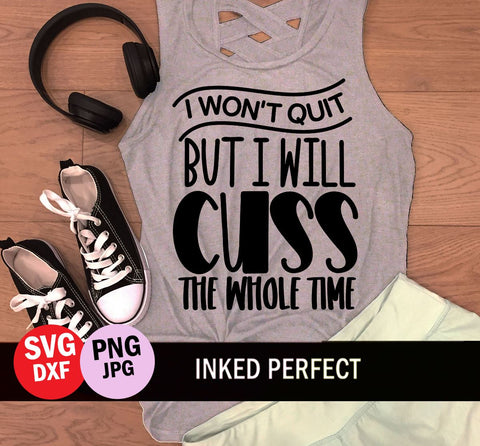 I Won't Quit But I Will Cuss The Whole Time SVG Inked Perfect 