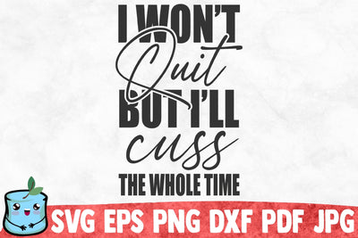 I Won't Quit But I'll Cuss The Whole Time SVG MintyMarshmallows 