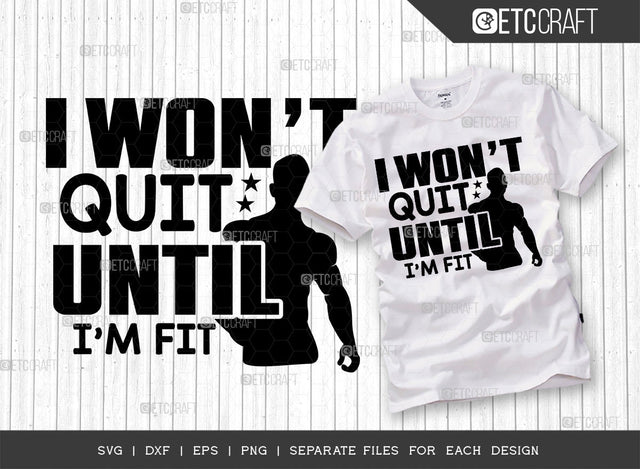 I Wont Quit Until Im Fit SVG Cut File, Weights Svg, Gym Svg, Fitness Svg, Workout Svg, Bodybuilding Svg, Gym Quotes, ETC T00194 SVG ETC Craft 