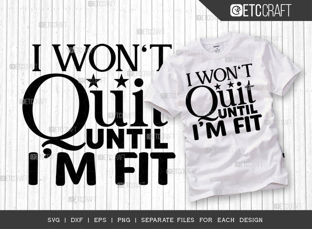 I Wont Quit Until Im Fit SVG Cut File, Weights Svg, Gym Svg, Fitness Svg, Workout Svg, Bodybuilding Svg, Gym Quotes, ETC T00194 SVG ETC Craft 