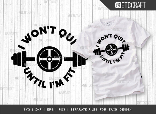 I Wont Quit Until Im Fit SVG Cut File, Weights Svg, Gym Svg, Fitness Svg, Workout Svg, Bodybuilding Svg, Gym Quotes, ETC T00194 SVG ETC Craft 
