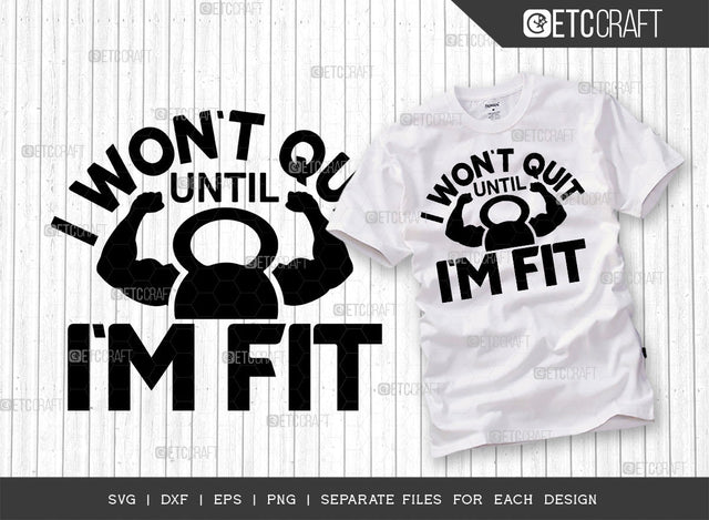 I Wont Quit Until Im Fit SVG Cut File, Weights Svg, Gym Svg, Fitness Svg, Workout Svg, Bodybuilding Svg, Gym Quotes, ETC T00194 SVG ETC Craft 