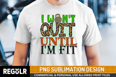 I won't quit until i'm fit SVG Sublimation Regulrcrative 
