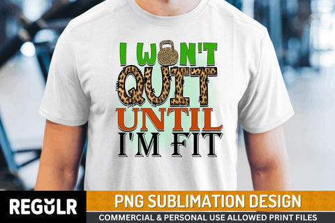 I won't quit until i'm fit SVG Sublimation Regulrcrative 