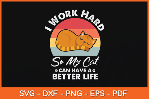 I Work Hard So My Cat Can Have A Better Life Cat Lover Svg Png Dxf Digital Cutting File SVG Helal 