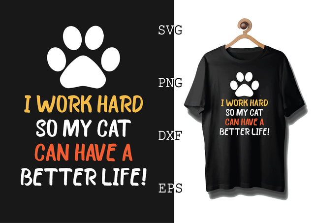 I WORK HARD SO MY CAT CAN HAVE A BETTER LIFE Svg, Cat Lover Svg, Cat Quotes Svg, Png, Eps, Dxf Files SVG DesignTShirt 