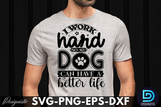 I work hard so my dog can have a better life, Dog SVG Design SVG DESIGNISTIC 