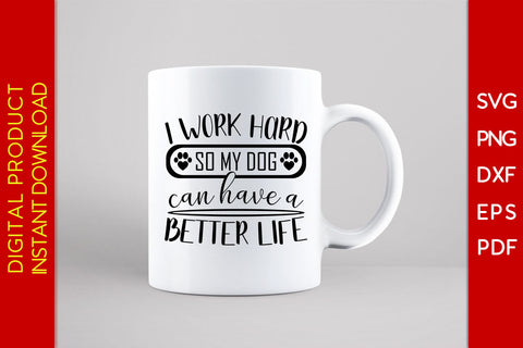 I Work Hard So My Dog Can Have A Better Life Dog SVG PNG PDF Cut File SVG Creativedesigntee 